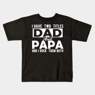 I have two titles dad and papa and I rock them both w Kids T-Shirt